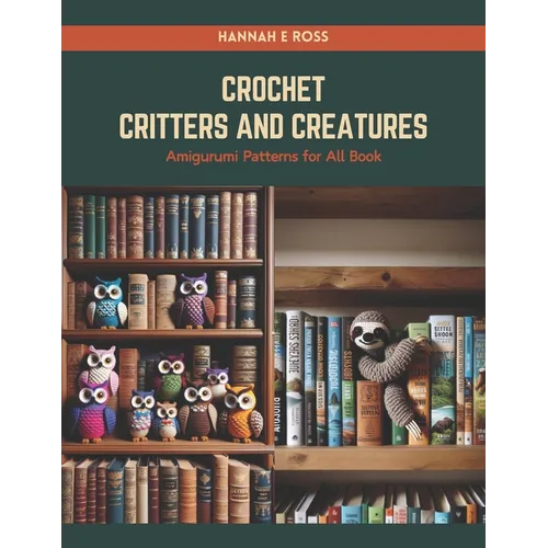 Crochet Critters and Creatures: Amigurumi Patterns for All Book - Paperback