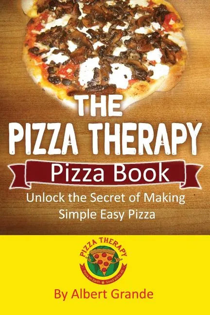 The Pizza Therapy Pizza Book: Unlock the Secret of Making Simple Easy Pizza - Paperback