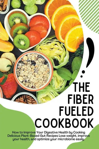 The Fiber Fueled Cookbook - Paperback