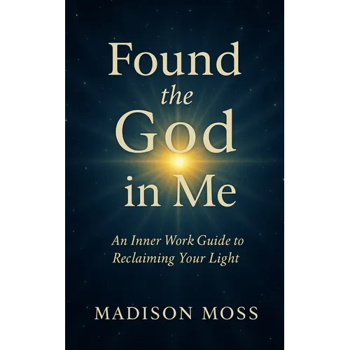 Found the God in Me: An Inner Work Guide to Reclaiming Your Light - Paperback