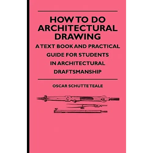 How To Do Architectural Drawing - A Text Book And Practical Guide For Students In Architectural Draftsmanship