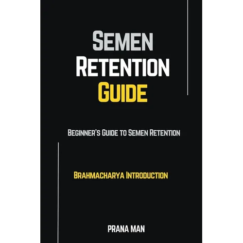 Semen Retention Guide-Beginner's Guide To Semen Retention-Brahmacharya Introduction - Paperback