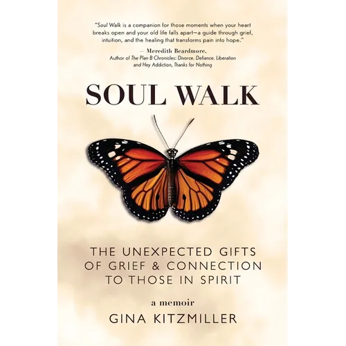Soul Walk: The Unexpected Gifts of Grief and Connection to Those in Spirit