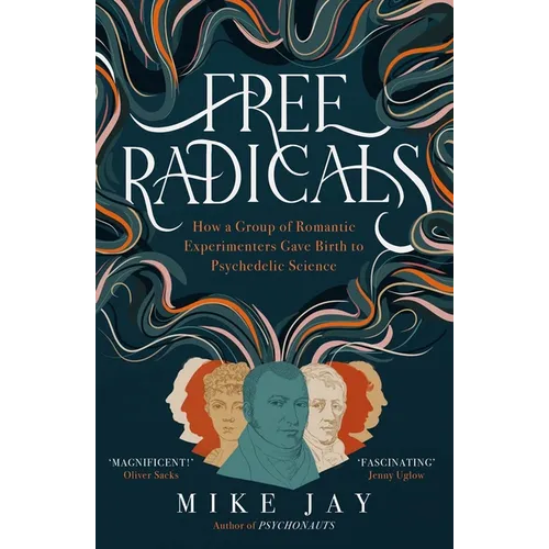 Free Radicals: How a Group of Romantic Experimenters Gave Birth to Psychedelic Science
