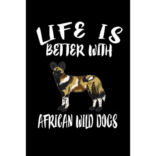 Life Is Better With African Wild Dogs: Animal Nature Collection - Paperback