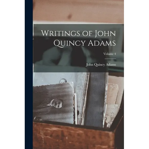 Writings of John Quincy Adams; Volume 4