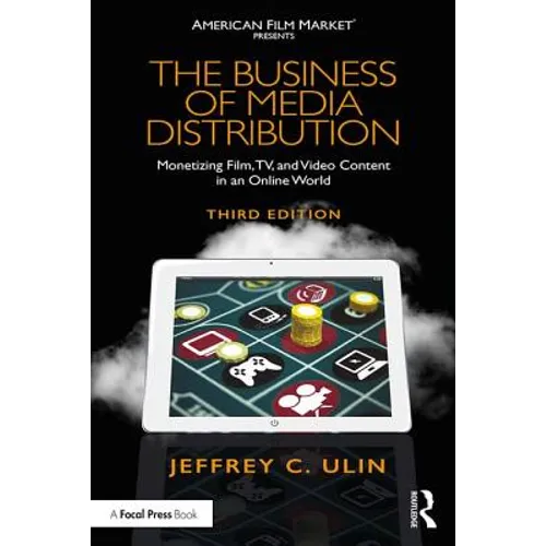 The Business of Media Distribution: Monetizing Film, TV, and Video Content in an Online World