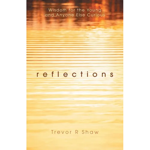 Reflections: Wisdom for the Young and Anyone Else Curious
