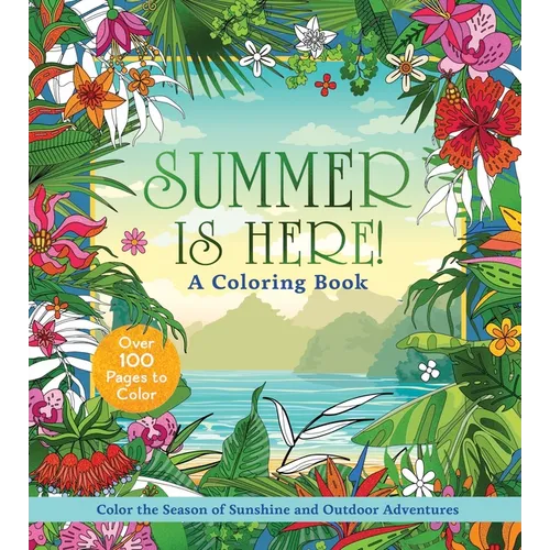 Summer Is Here! a Coloring Book: Color the Season of Sunshine and Outdoor Adventures - Over 100 Pages to Color