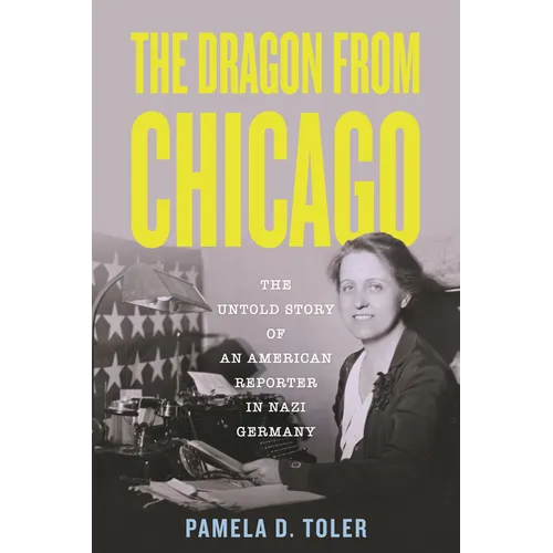 The Dragon from Chicago: The Untold Story of an American Reporter in Nazi Germany