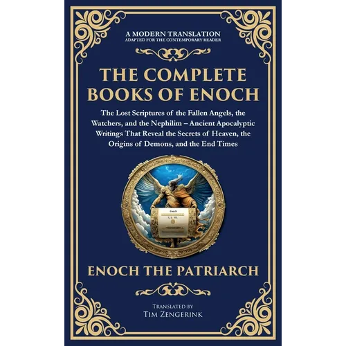 The Complete Books of Enoch - The Lost Scriptures of the Fallen Angels, the Watchers, and the Nephilim: Ancient Apocalyptic Writings That Reveal the S