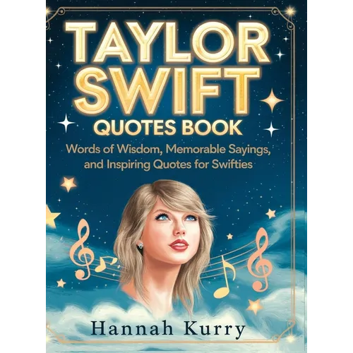 Taylor Swift Quotes Book: Words of Wisdom, Memorable Sayings, and Inspiring Quotes for Swifties
