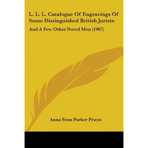 L. L. L. Catalogue Of Engravings Of Some Distinguished British Jurists: And A Few Other Noted Men (1907) - Paperback