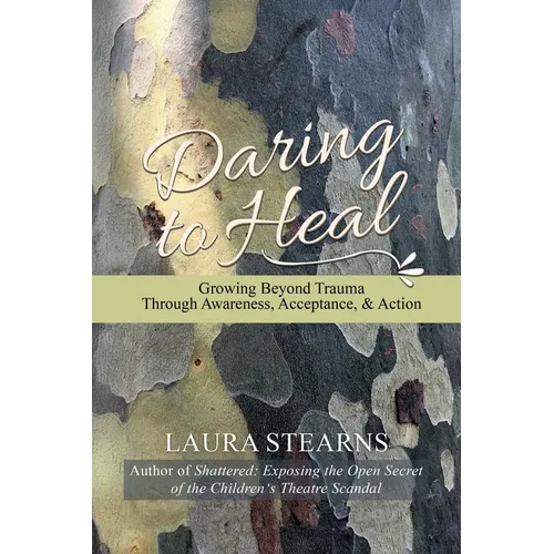Daring to Heal: Growing Beyond Trauma Through Awareness, Acceptance, and Action