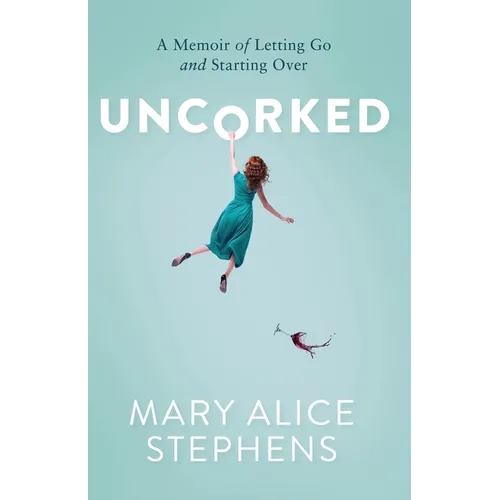 Uncorked: A Memoir of Letting Go and Starting Over