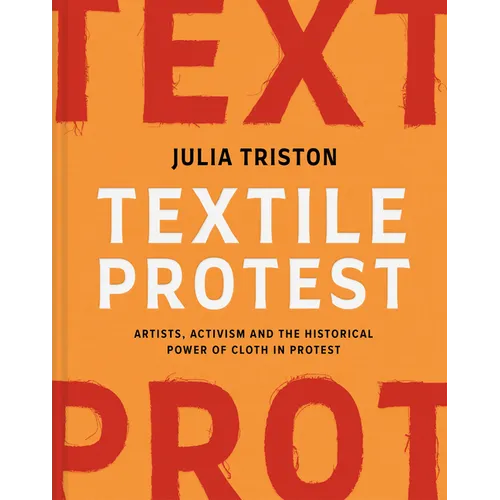 Textile Protest: Artists, Activism, and the Historical Power of Resistance in Cloth