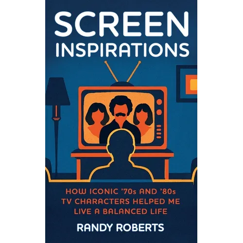 Screen Inspirations: How Iconic '70s and '80s TV Characters Helped Me Live A Balanced Life - Paperback