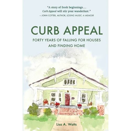 Curb Appeal: Forty Years of Falling for Houses and Finding Home