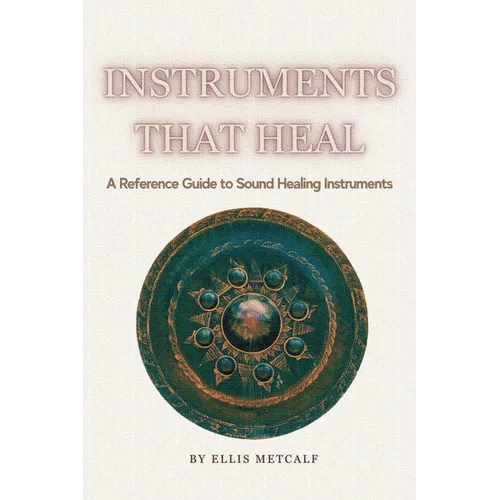 Instruments That Heal: A Practical Reference and Guidebook to Sound Healing, Frequencies, and Self-Healing (30 pages with photos) Gift for artists, mu