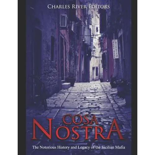 Cosa Nostra: The Notorious History and Legacy of the Sicilian Mafia - Paperback