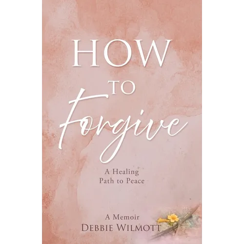 How to Forgive: A Healing Path to Peace