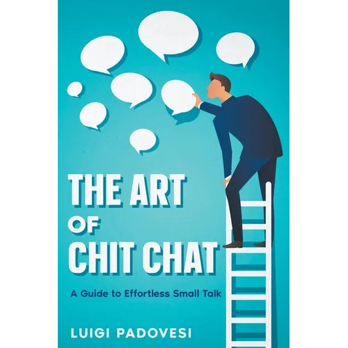 The Art of Chit Chat: A Guide to Effortless Small Talk
