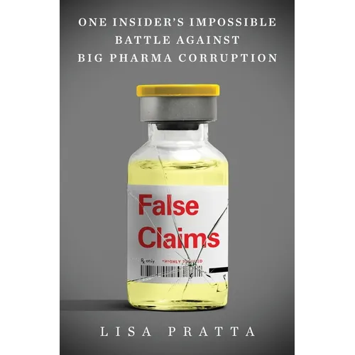 False Claims: One Insider's Impossible Battle Against Big Pharma Corruption