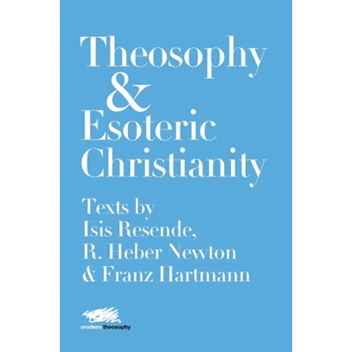 Theosophy and Esoteric Christianity: Texts by Isis Resende, R. Heber Newton and Franz Hartmann