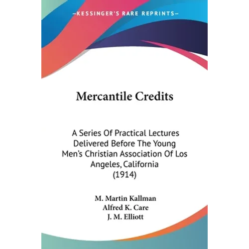 Mercantile Credits: A Series Of Practical Lectures Delivered Before The Young Men's Christian Association Of Los Angeles, California (1914