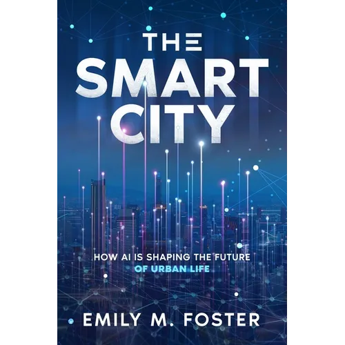 The Smart City: How AI is Shaping the Future of Urban Life - Paperback