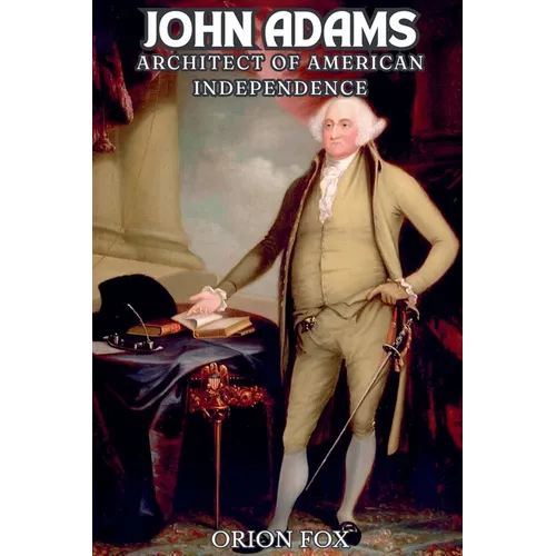 Biography Of John Adams: Architect Of American Independence