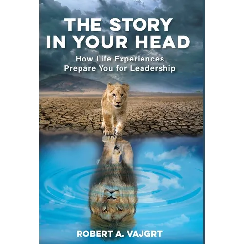 The Story in Your Head: How Life Experiences Prepare You for Leadership
