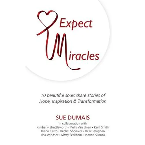 Expect Miracles: 10 Beautiful Souls Share Stories of Hope, Inspiration & Transformation