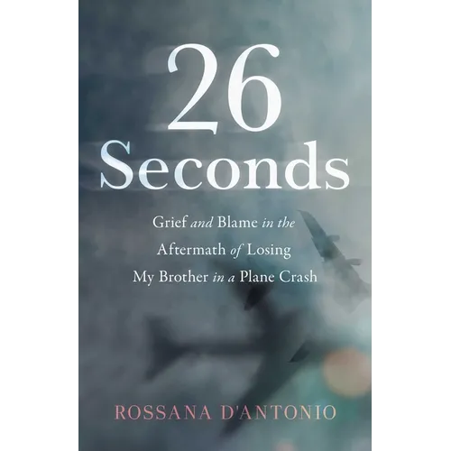 26 Seconds: Grief and Blame in the Aftermath of Losing My Brother in a Plane Crash - Paperback