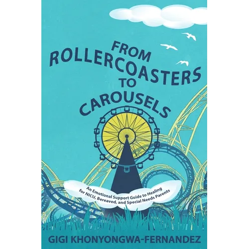 From Rollercoasters to Carousels: An Emotional Support Guide to Healing for NICU, Bereaved, and Special Needs Parents