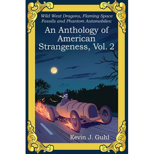 An Anthology of American Strangeness, Vol. 2: Wild West Dragons, Flaming Space Fossils and Phantom Automobiles