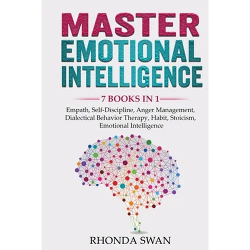 Master Emotional Intelligence - 7 Books in 1: Empath, Self-Discipline, Anger Management, Dialectical Behavior Therapy, Habit, Stoicism, Emotional Inte