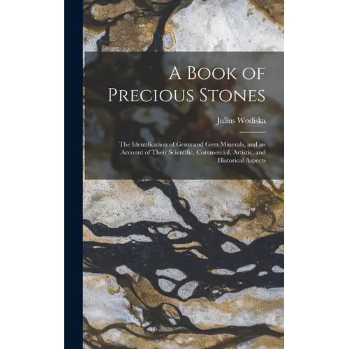 A Book of Precious Stones: The Identification of Gems and Gem Minerals, and an Account of Their Scientific, Commercial, Artistic, and Historical Aspec - Hardcover