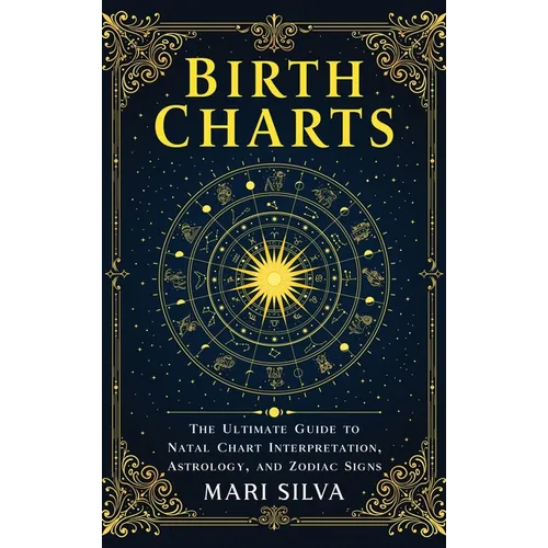 Birth Charts: The Ultimate Guide to Natal Chart Interpretation, Astrology, and Zodiac Signs