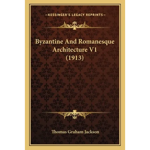 Byzantine And Romanesque Architecture V1 (1913)
