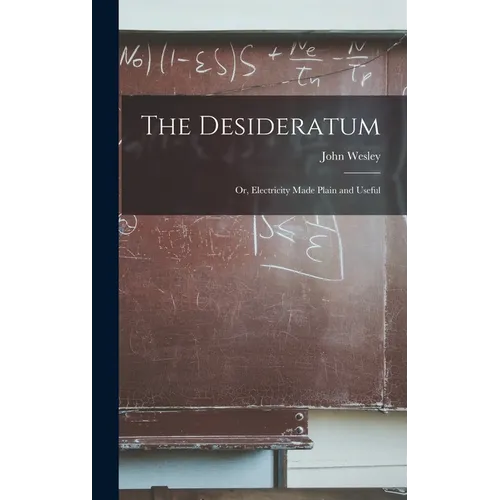 The Desideratum; Or, Electricity Made Plain and Useful - Hardcover