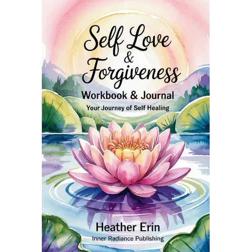 Self Love & Forgiveness Workbook & Journal: Your Journey of Self Healing