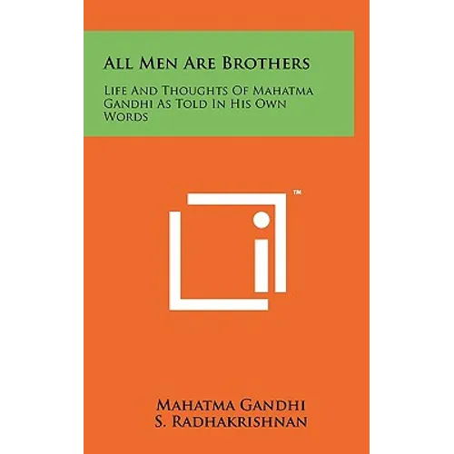 All Men Are Brothers: Life And Thoughts Of Mahatma Gandhi As Told In His Own Words - Hardcover