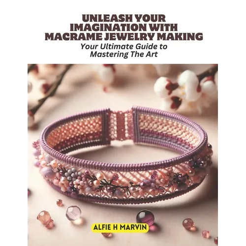 Unleash Your Imagination with Macrame Jewelry Making: Your Ultimate Guide to Mastering The Art