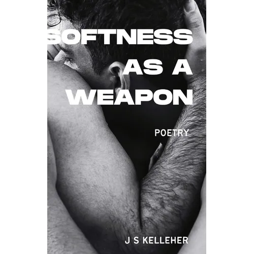 Softness As A Weapon by Jack Kelleher: A Queer Poetry Anthology
