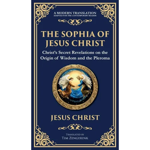 The Sophia of Jesus Christ: Revealing Divine Wisdom and Spiritual Enlightenment (Deluxe Hardbound Edition)