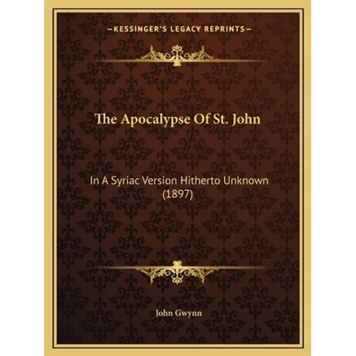 The Apocalypse Of St. John: In A Syriac Version Hitherto Unknown (1897) - Paperback
