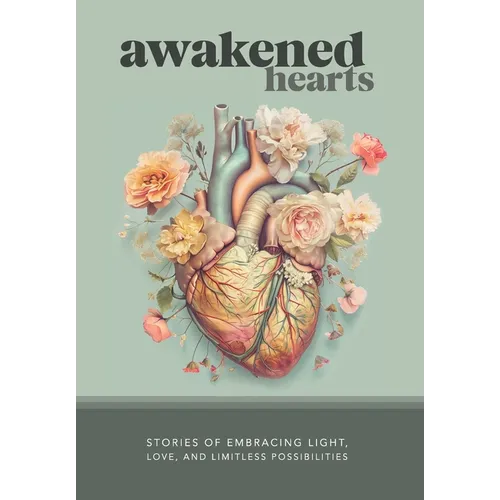 Awakened Hearts: Stories of Embracing Light, Love, and Limitless Possibilities