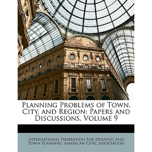 Planning Problems of Town, City, and Region: Papers and Discussions, Volume 9
